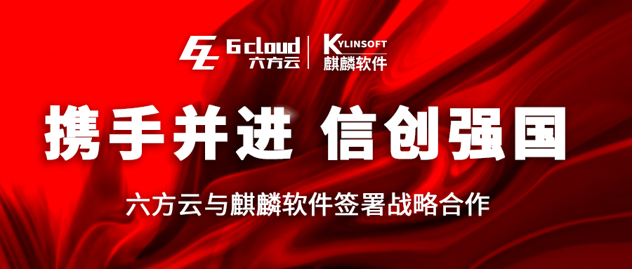 携手并进 信创强国|六方云与麒麟软件签署战略合作