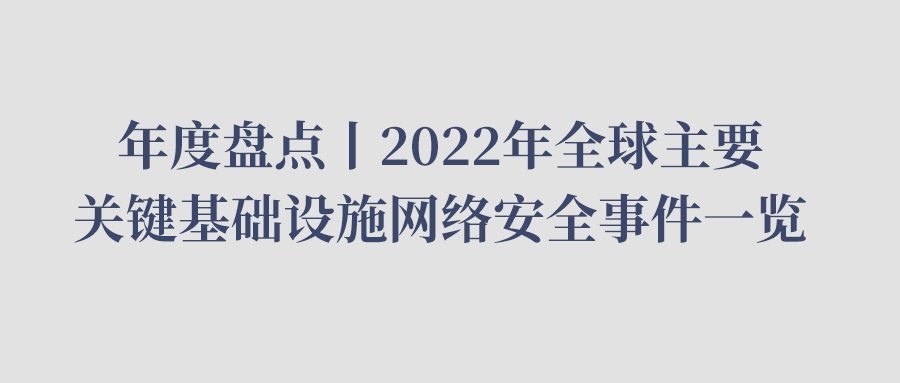 年度盘点丨2022年全球主要关键基础设施网络安全事件一览