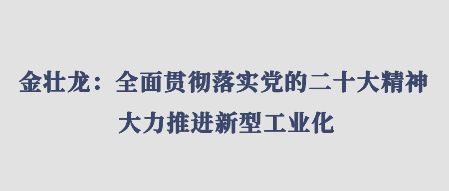 金壮龙：全面贯彻落实党的二十大精神 大力推进新型工业化