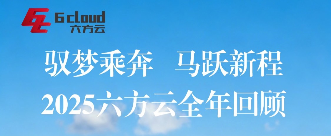 驭梦乘奔，再跃新程丨2025六方云全年回顾